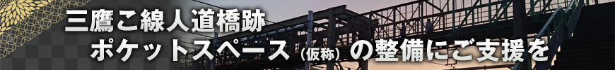 三鷹こ線人道橋跡ポケットスペース（仮称）の整備にご支援を