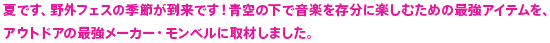 夏です、野外フェスの季節が到来です！青空の下で音楽を存分に楽しむための最強アイテムを、アウトドアの最強メーカー・モンベルに取材しました。